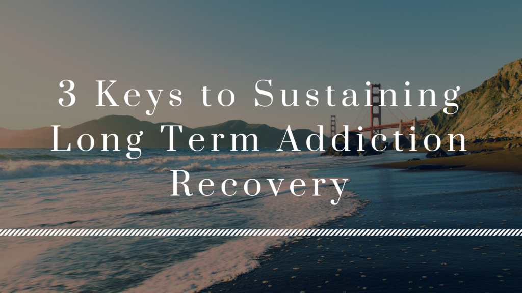 3 Keys to Sustaining Long Term Addiction Recovery