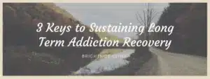 three keys to sustaining long term addiction recovery